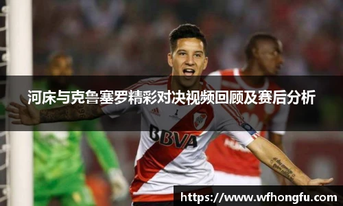 河床与克鲁塞罗精彩对决视频回顾及赛后分析